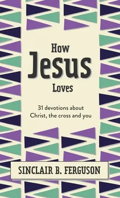 Cómo ama Jesús: 31 Devociones sobre Cristo, la Cruz y Tú - How Jesus Loves: 31 Devotions about Christ, the Cross and You