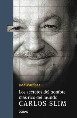 Los Secretos del Hombre Ms Rico del Mundo.: Carlos Slim - Los Secretos del Hombre Ms Rico del Mundo.: Carlos Slim,