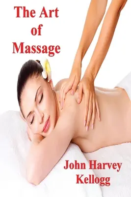 El arte del masaje: Manual práctico para el enfermero, el estudiante y el practicante - The Art of Massage: A Practical Manual for the Nurse, the Student and the Practitioner