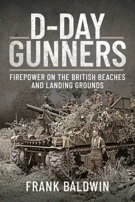 Artilleros del Día D: La potencia de fuego en las playas y campos de desembarco británicos - D-Day Gunners: Firepower on the British Beaches and Landing Grounds