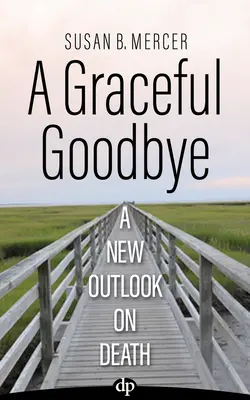 Un adiós con gracia: Una nueva visión de la muerte - A Graceful Goodbye: A New Outlook on Death