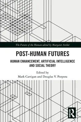 Futuros posthumanos: Mejora humana, inteligencia artificial y teoría social - Post-Human Futures: Human Enhancement, Artificial Intelligence and Social Theory