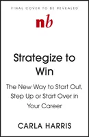 Strategize to Win - The New Way to Start Out, Step Up or Start Over in Your Career (Estrategizar para ganar - La nueva forma de empezar, ascender o volver a empezar en su carrera) - Strategize to Win - The New Way to Start Out, Step Up or Start Over in Your Career