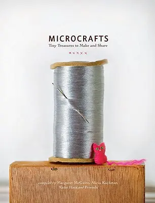 Microartesanía: Pequeños tesoros para hacer y compartir - Microcrafts: Tiny Treasures to Make and Share