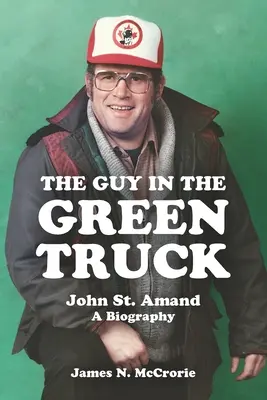 El tipo del camión verde: John St. Amand - Biografía - The Guy in the Green Truck: John St. Amand - A Biography