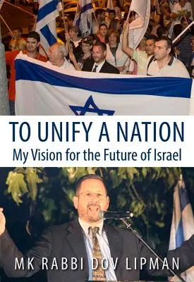 Unificar una nación: Mi visión del futuro de Israel - To Unify a Nation: My Vision for the Future of Israel