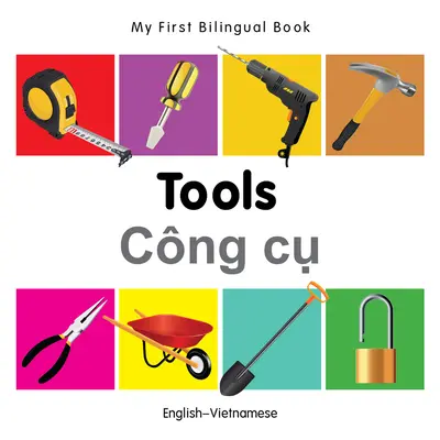 Mi primer libro bilingüe - Herramientas (inglés-vietnamita) - My First Bilingual Book-Tools (English-Vietnamese)