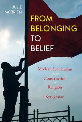 De la pertenencia a la creencia: Los laicismos modernos y la construcción de la religión en Kirguistán - From Belonging to Belief: Modern Secularisms and the Construction of Religion in Kyrgyzstan