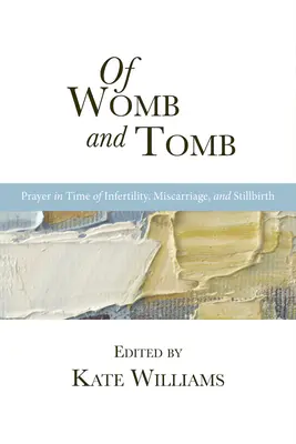 De útero y tumba: La oración en tiempos de infertilidad, aborto espontáneo y mortinato - Of Womb and Tomb: Prayer in Time of Infertility, Miscarriage, and Stillbirth