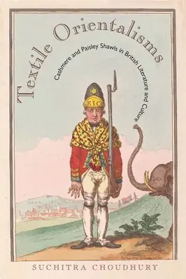 Orientalismos textiles: Cachemira y chales de Paisley en la literatura y la cultura británicas - Textile Orientalisms: Cashmere and Paisley Shawls in British Literature and Culture