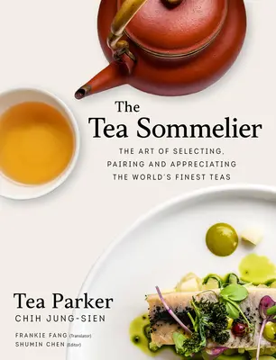 El sumiller del té: El arte de seleccionar, maridar y apreciar los mejores tés del mundo - The Tea Sommelier: The Art of Selecting, Pairing and Appreciating the World's Finest Teas