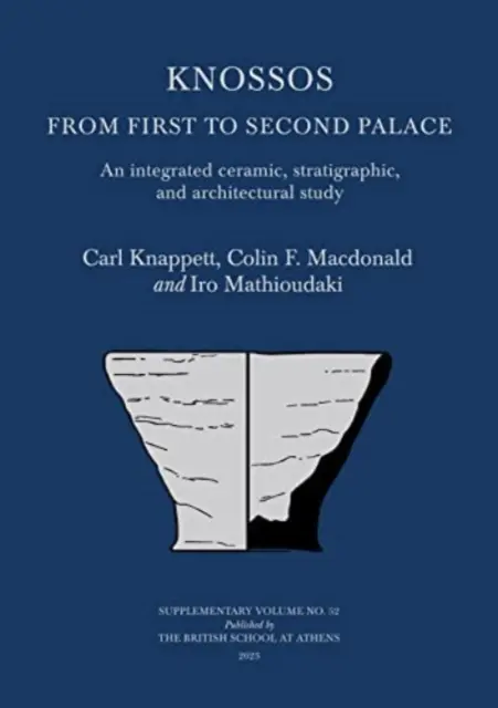 Cnosos: Del primer al segundo palacio: Un estudio integrado de cerámica, estratigrafía y arquitectura - Knossos: From First to Second Palace: An Integrated Ceramic, Stratigraphic, and Architectural Study