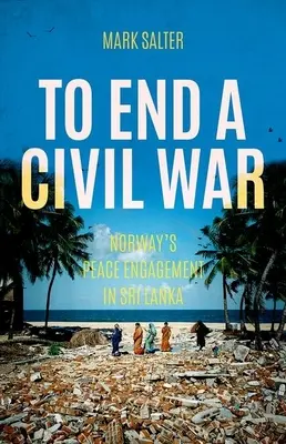 Poner fin a una guerra civil: el compromiso de paz de Noruega en Sri Lanka - To End a Civil War: Norway's Peace Engagement in Sri Lanka