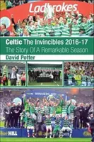 Celtic - Los Invencibles 2016-17 - La Historia De Una Temporada Notable. - Celtic - The Invincibles 2016-17 - The Story Of A Remarkable Season.