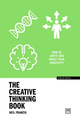 El libro del pensamiento creativo: Cómo encender y potenciar tu creatividad - The Creative Thinking Book: How to Ignite and Boost Your Creativity