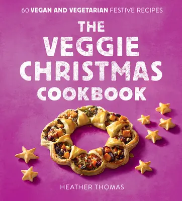 El libro de cocina vegetariana de Navidad: 60 Recetas Navideñas Veganas y Vegetarianas - The Veggie Christmas Cookbook: 60 Vegan and Vegetarian Festive Recipes