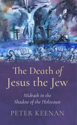 La muerte de Jesús el judío: Midrash a la sombra del Holocausto - The Death of Jesus the Jew: Midrash in the Shadow of the Holocaust