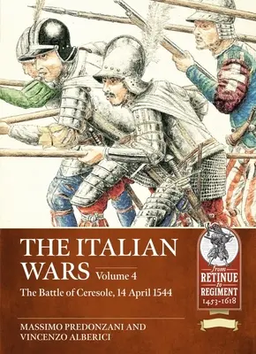 Las guerras de Italia: Volumen 4: La batalla de Ceresole 1544 - La aplastante derrota del ejército imperial - The Italian Wars: Volume 4: The Battle of Ceresole 1544 - The Crushing Defeat of the Imperial Army