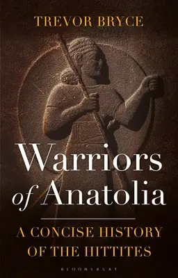 Guerreros de Anatolia: Historia concisa de los hititas - Warriors of Anatolia: A Concise History of the Hittites