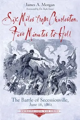 A seis millas de Charleston, a cinco minutos del infierno: La batalla de Seccessionville, 16 de junio de 1862 - Six Miles from Charleston, Five Minutes to Hell: The Battle of Seccessionville, June 16, 1862