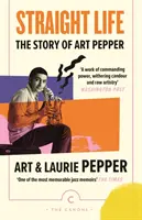 Straight Life: La historia de Art Pepper - Straight Life: The Story Of Art Pepper