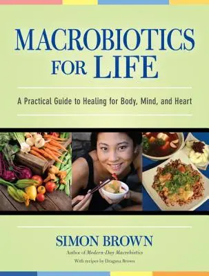 Macrobiótica para la vida: Guía práctica para la curación del cuerpo, la mente y el corazón - Macrobiotics for Life: A Practical Guide to Healing for Body, Mind, and Heart