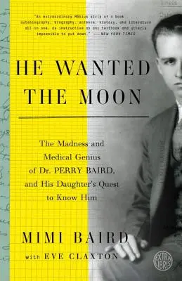 Quería la Luna: La locura y el genio médico del Dr. Perry Baird, y la búsqueda de su hija para conocerlo - He Wanted the Moon: The Madness and Medical Genius of Dr. Perry Baird, and His Daughter's Quest to Know Him