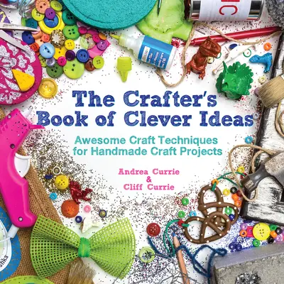 El libro de las ideas ingeniosas del artesano: técnicas artesanales asombrosas para proyectos hechos a mano - Crafter's Book of Clever Ideas - Awesome Craft Techniques for Handmade Craft Projects