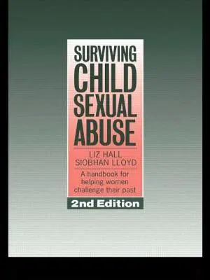Sobrevivir al abuso sexual infantil: Un manual para ayudar a las mujeres a enfrentarse a su pasado - Surviving Child Sexual Abuse: A Handbook for Helping Women Challenge Their Past