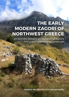 Los primeros zagori modernos del noroeste de Grecia: Una investigación arqueológica interdisciplinar de un paisaje cultural de montaña - The Early Modern Zagori of Northwest Greece: An Interdisciplinary Archaeological Inquiry Into a Montane Cultural Landscape