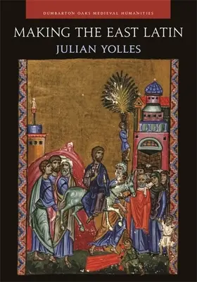 Hacer latino Oriente: la literatura latina de Levante en la época de las Cruzadas - Making the East Latin: The Latin Literature of the Levant in the Era of the Crusades