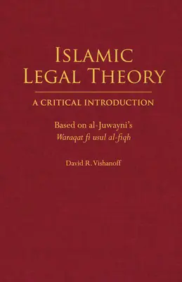 Teoría jurídica islámica: A Critical Introduction - Based on al-Juwayni's Waraqat fi usul al-fiqh - Islamic Legal Theory: A Critical Introduction - Based on al-Juwayni's Waraqat fi usul al-fiqh