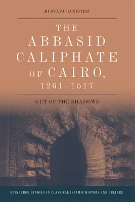 El Califato Abbasí de El Cairo, 1261-1517: Fuera de las sombras - The Abbasid Caliphate of Cairo, 1261-1517: Out of the Shadows