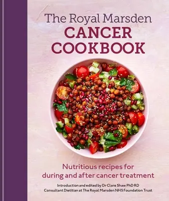 Royal Marsden Cancer Cookbook: Recetas nutritivas para durante y después del tratamiento del cáncer - Royal Marsden Cancer Cookbook: Nutritious Recipes for During and After Cancer Treatment