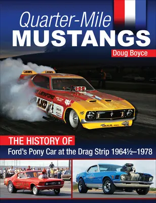 Mustangs de un cuarto de milla: la historia del pony de Ford en la pista de dragsters 1964-1978 - Quarter-Mile Mustangs - The History of Ford's Pony Car at the Dragstrip 1964-1978