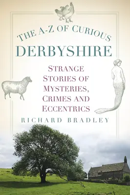 La A-Z del curioso Derbyshire: Historias extrañas de misterios, crímenes y excéntricos - The A-Z of Curious Derbyshire: Strange Stories of Mysteries, Crimes and Eccentrics