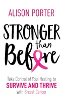 Más fuerte que antes - Tome las riendas de su curación para sobrevivir y prosperar con el cáncer de mama - Stronger Than Before - Take Charge of Your Healing to Survive and Thrive with Breast Cancer