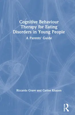 Terapia cognitivo-conductual para trastornos alimentarios en jóvenes: Guía para padres - Cognitive Behaviour Therapy for Eating Disorders in Young People: A Parents' Guide