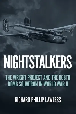 Acechadores nocturnos: El Proyecto Wright y el 868 Escuadrón de Bombarderos en la Segunda Guerra Mundial - Nightstalkers: The Wright Project and the 868th Bomb Squadron in World War II