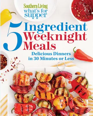 Southern Living What's for Supper: 5-Ingredient Weeknight Meals: Cenas deliciosas en 30 minutos o menos - Southern Living What's for Supper: 5-Ingredient Weeknight Meals: Delicious Dinners in 30 Minutes or Less