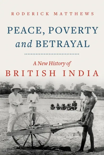 Paz, pobreza y traición - Una nueva historia de la India británica - Peace, Poverty and Betrayal - A New History of British India