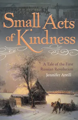 Pequeños actos de bondad: Una historia de la primera revolución rusa - Small Acts of Kindness: A Tale of the First Russian Revolution