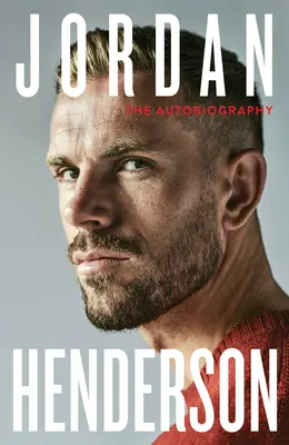 Jordan Henderson La Autobiografía: La autobiografía imprescindible del querido capitán del Liverpool - Jordan Henderson: The Autobiography: The Must-Read Autobiography from Liverpool's Beloved Captain