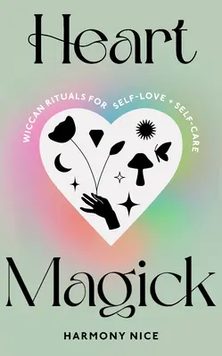 Heart Magick - Rituales wiccanos para el amor y el cuidado de uno mismo - Heart Magick - Wiccan rituals for self-love and self-care