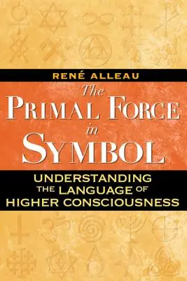 La Fuerza Primordial en el Símbolo: Comprender el lenguaje de la conciencia superior - The Primal Force in Symbol: Understanding the Language of Higher Consciousness