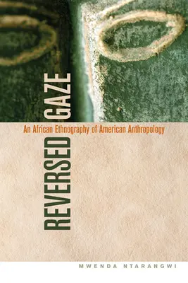 La mirada invertida: Una etnografía africana de la antropología estadounidense - Reversed Gaze: An African Ethnography of American Anthropology