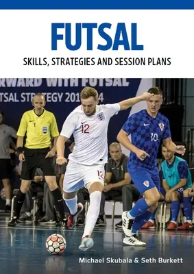 Futsal: Habilidades, Estrategias y Planes de Sesión: Ejercicios técnicos para el entrenamiento competitivo - Futsal: Skills, Strategies and Session Plans: Technical Drills for Competitive Training