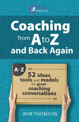 Coaching de la A a la Z y viceversa: 52 ideas, herramientas y modelos para grandes conversaciones de coaching - Coaching from A to Z and Back Again: 52 Ideas, Tools and Models for Great Coaching Conversations