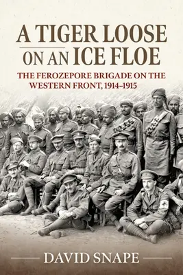A Tiger Loose on an Ice Floe: La brigada Ferozepore en el frente occidental, 1914-1915 - A Tiger Loose on an Ice Floe: The Ferozepore Brigade on the Western Front, 1914-1915