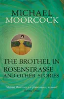 Burdel en Rosenstrasse y otros relatos - La mejor ficción corta de Michael Moorcock Volumen 2 - Brothel in Rosenstrasse and Other Stories - The Best Short Fiction of Michael Moorcock Volume 2